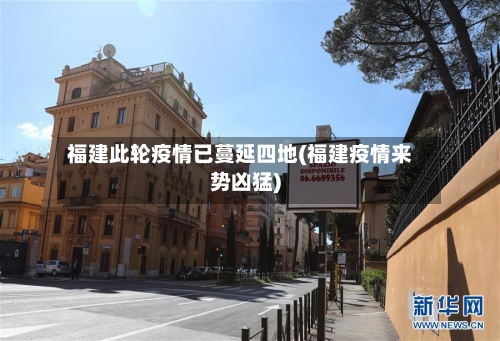 福建此轮疫情已蔓延四地(福建疫情来势凶猛)