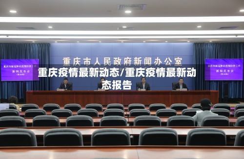 重庆疫情最新动态/重庆疫情最新动态报告