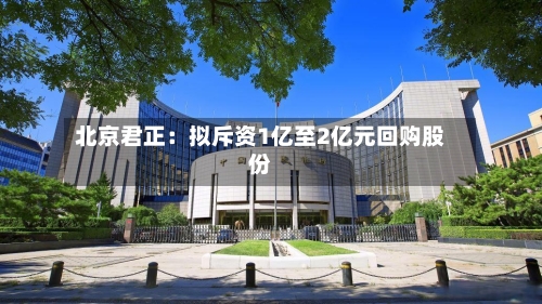 北京君正:拟斥资1亿至2亿元回购股份-第2张图片