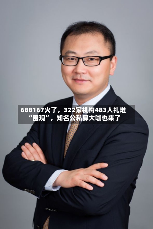 688167火了	，322家机构483人扎堆“围观”，知名公私募大咖也来了-第2张图片
