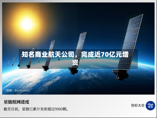 知名商业航天公司	，完成近70亿元增资-第2张图片