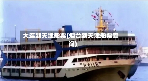 大连到天津船票(烟台到天津船票查询)-第3张图片