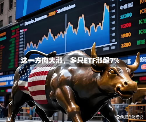 这一方向大涨，多只ETF涨超7%-第2张图片