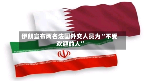 伊朗宣布两名法国外交人员为“不受欢迎的人”-第2张图片