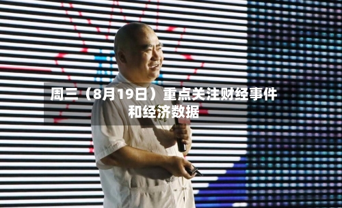 周三(8月19日)重点关注财经事件和经济数据-第2张图片