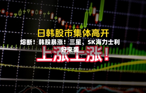 熔断！韩股暴涨！三星、SK海力士利好来袭-第3张图片