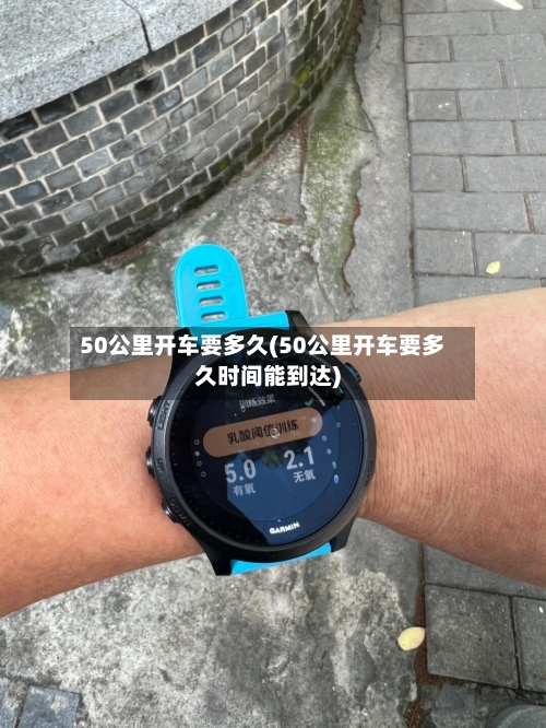 50公里开车要多久(50公里开车要多久时间能到达)-第2张图片