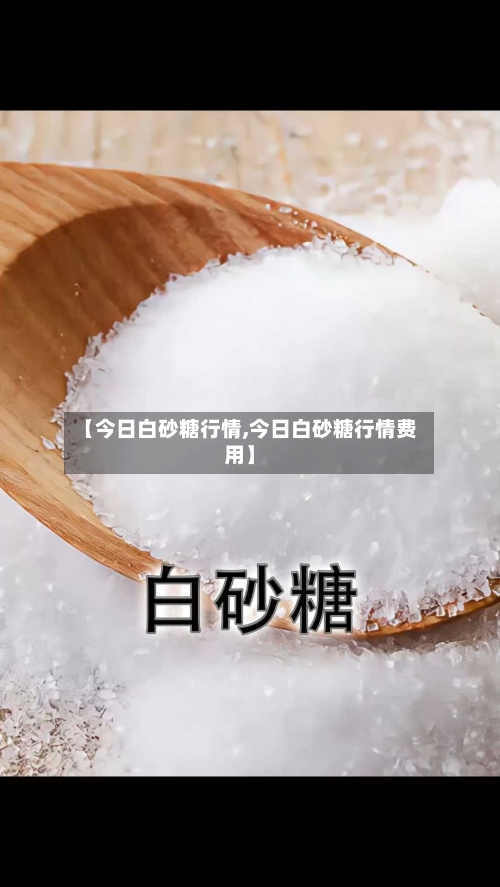 【今日白砂糖行情,今日白砂糖行情费用】-第2张图片