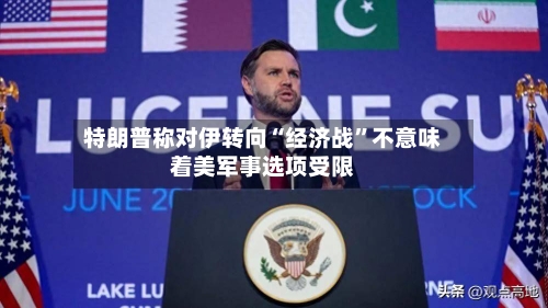 特朗普称对伊转向“经济战”不意味着美军事选项受限-第3张图片