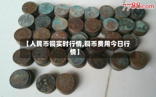 【人民币铜实时行情,铜币费用今日行情】-第2张图片