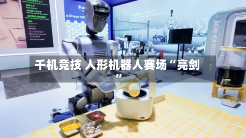 千机竞技 人形机器人赛场“亮剑”-第3张图片