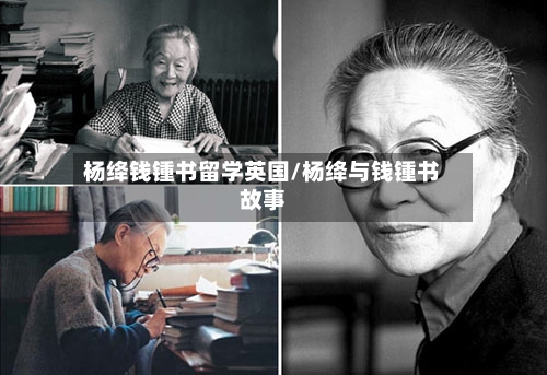 杨绛钱锺书留学英国/杨绛与钱锺书故事