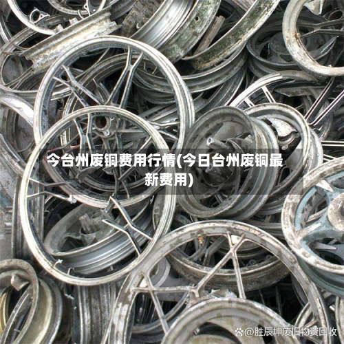 今台州废铜费用行情(今日台州废铜最新费用)-第3张图片