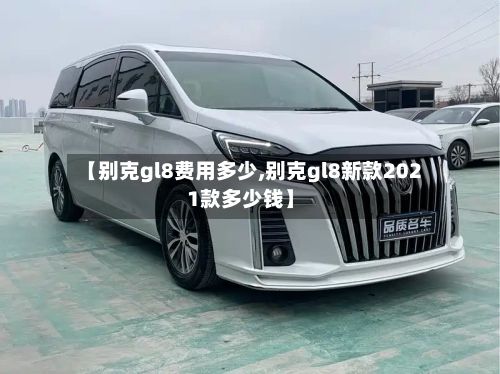 【别克gl8费用多少,别克gl8新款2021款多少钱】-第3张图片