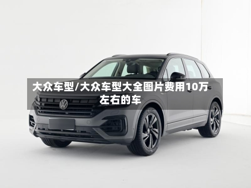 大众车型/大众车型大全图片费用10万左右的车