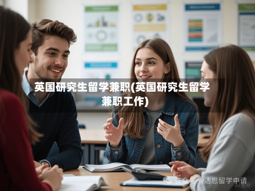 英国研究生留学兼职(英国研究生留学兼职工作)