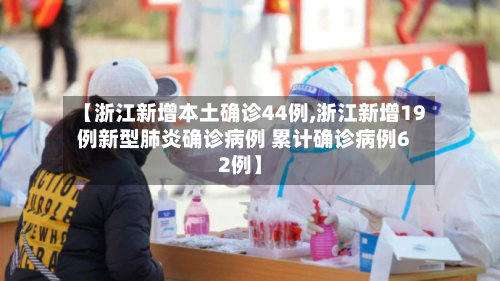 【浙江新增本土确诊44例,浙江新增19例新型肺炎确诊病例 累计确诊病例62例】-第2张图片
