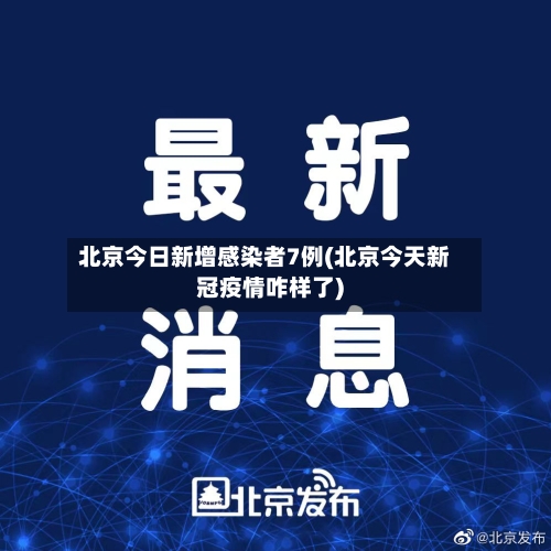 北京今日新增感染者7例(北京今天新冠疫情咋样了)