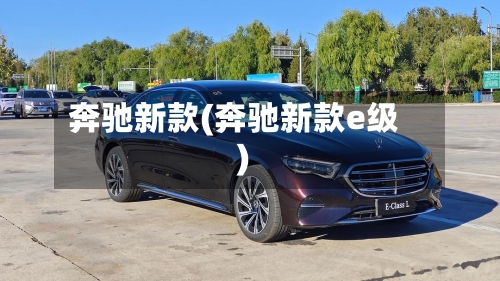 奔驰新款(奔驰新款e级)-第2张图片