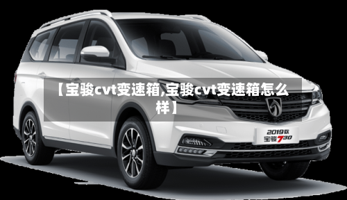 【宝骏cvt变速箱,宝骏cvt变速箱怎么样】-第2张图片