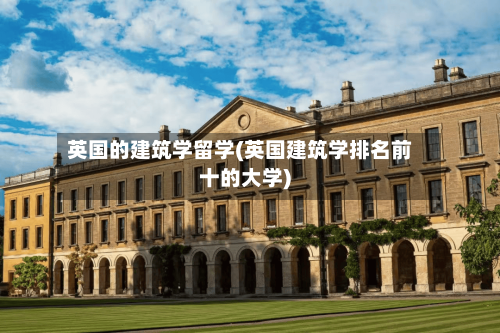 英国的建筑学留学(英国建筑学排名前十的大学)
