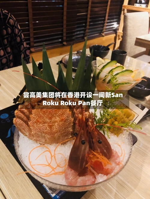 尝高美集团将在香港开设一间新San Roku Roku Pan餐厅-第2张图片