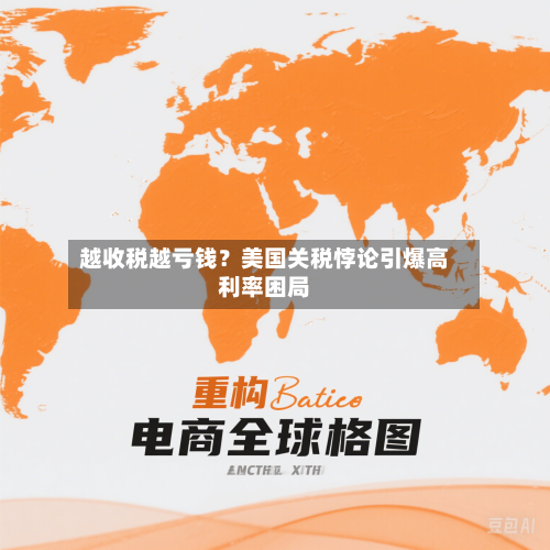 越收税越亏钱？美国关税悖论引爆高利率困局